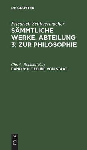 Friedrich Schleiermacher's literarischer Nachlaß. Zur Philosophie. 6. Die Lehre vom Staat: aus: [Sämmtliche Werke] Friedrich Schleiermacher's sämmtliche Werke, 3, 8 de Friedrich Schleiermacher