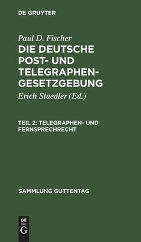 Telegraphen- und Fernsprechrecht: (mit Ausschluß des internationalen Rechts), aus: Die deutsche Post- und Telegraphengesetzgebung, Teil 2 de Paul D. Fischer