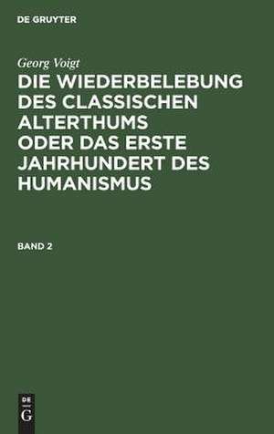 Die Wiederbelebung des classischen Alterthums oder das erste Jahrhundert des Humanismus: Bd. 2 de Georg Voigt