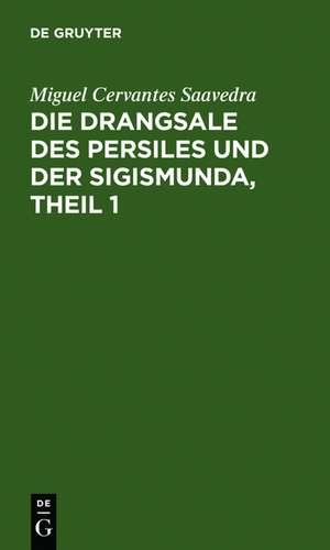 Die Drangsale des Persiles und der Sigismunda, Theil 1: Eine nordische Geschichte de Miguel Cervantes Saavedra