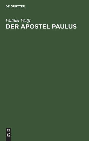 Der Apostel Paulus: E. Lebensb. de Walter Wolff