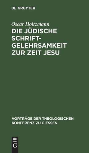 Die jüdische Schriftgelehrsamkeit zur Zeit Jesu de Oscar Holtzmann