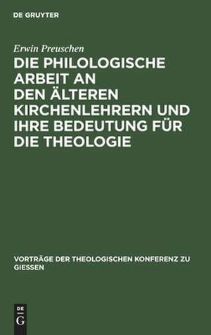 Die philologische Arbeit an den älteren Kirchenlehrern und ihre Bedeutung für die Theologie: ein Referat ; für den Druck mit Anmerkungen versehen de Erwin Preuschen