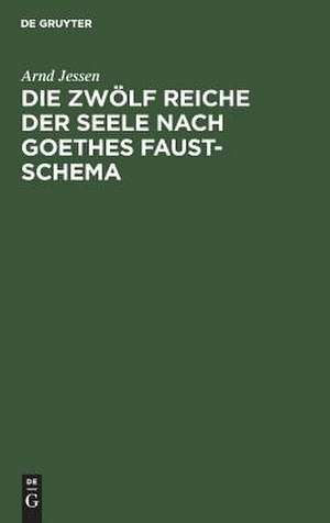 Die zwölf Reiche der Seele nach Goethes Faust-Schema de Arnd Jessen