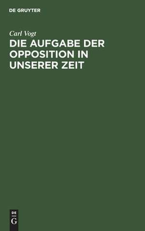 Die Aufgabe der Opposition in unserer Zeit: zum Besten der deutschen Flüchtlinge de Carl Vogt