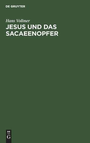 Jesus und das Sacaeenopfer: religionsgeschichtliche Streiflicher de Hans Vollmer