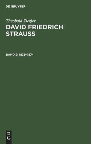 1839 - 1874: mit einem Bild von Strauß aus seinem 58. Lebensjahr, aus: David Friedrich Strauss, T. 2 de Theobald Ziegler