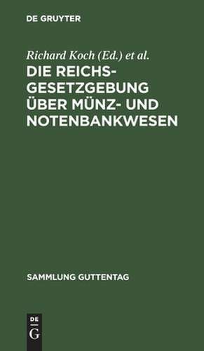 Die Reichsgesetzgebung über Münz- und Notenbankwesen: Textausgabe mit Anmerkungen und Sachregister de Richard Koch