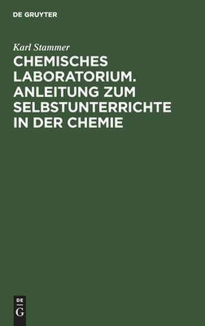 Chemisches Laboratorium : Anleitung zum Selbstunterrichte in der Chemie: Theil 1 de Karl Stammer