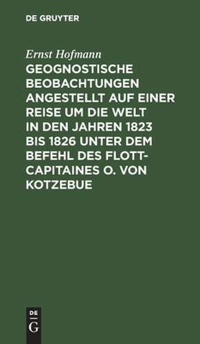 Geognostische Beobachtungen angestellt auf einer Reise um die Welt in den Jahren 1823-26 unter dem Befehl des Flott-Capitaines O. von Kotzebue de Ernst Hofmann