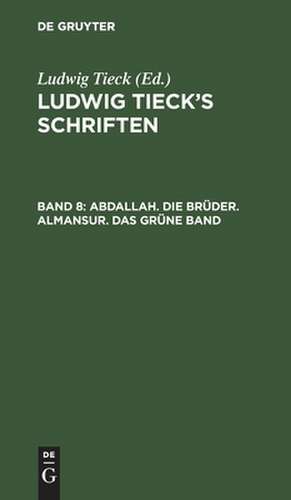 Abdallah. Die Brüder. Almansur. Das grüne Band: aus: [Schriften] Ludwig Tieck's Schriften, Bd. 8 de Ludwig Tieck