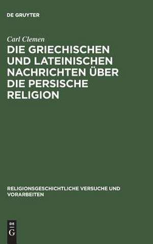 Die griechischen und lateinischen Nachrichten über die persische Religion de Carl Clemen