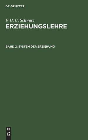 System der Erziehung: aus: Erziehungslehre : in drei Bänden, Bd. 2 de Friedrich Heinrich Christian Schwarz