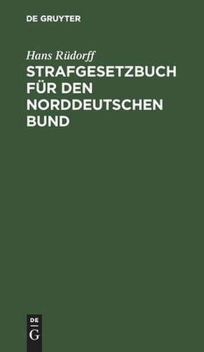 Strafgesetzbuch für den Norddeutschen Bund: Textausgabe mit Anmerkungen de Hans Rüdorff