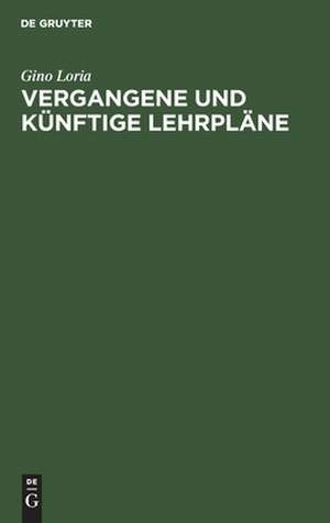 Vergangene und künftige Lehrpläne: Rede gehalten zu Mailand den 22. April 1905 de Gino Loria