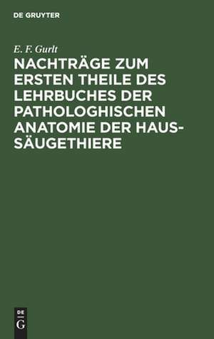 [Lehrbuch der pathologischen Anatomie der Haus-Säugethiere] Lehrbuch der pathologischen Anatomie der Haus-Säugethiere von Ernst Friedrich Gurlt. Nebst e. Anh., welcher die Beschreibung der bei den Haus-Säugethieren vorkommenden Eingeweidewürmer...: Nachtr. zu Theil 1 de Ernst Friedrich Gurlt