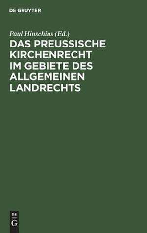 Das preußische Kirchenrecht im Gebiete des allgemeinen Landrechts de Paul Hinschius