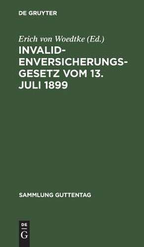 Invalidenversicherungsgesetz: vom 13. Juli 1899 ; in d. Fass. d. Bekanntm. vom 19. Juli 1899 ; Text-Ausg. mit Anm. u. Sachreg. de Erich von Woedtke