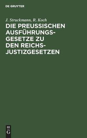 Die preussischen Ausführungsgesetze zu den Reichs-Justizgesetzen: mit kurzen Erläuterungen und einem ausführlichem Sachregister de Johannes Struckmann