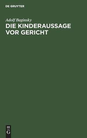 Die Kinderaussage vor Gericht: Vortrag gehalten in der Vereinigung der Richter in Berlin de Adolf Baginsky