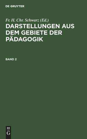 Darstellungen aus dem Gebiete der Pädagogik : als Nachträge zur Erziehungslehre: Bd. 2 de Friedrich Heinrich Christian Schwarz