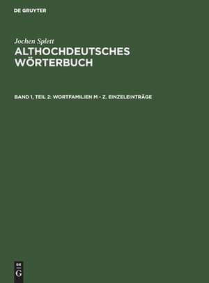 Althochdeutsches Wörterbuch : Analyse der Wortfamilienstrukturen des Althochdeutschen, zugleich Grundlegung einer zukünftigen Strukturgeschichte des deutschen Wortschatzes: Bd. 1. 2. Wortfamilien M - Z; Einzeleinträge de Jochen Splett