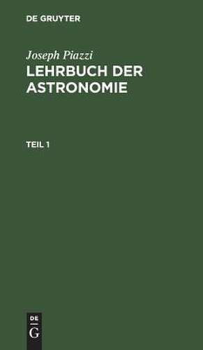 Lehrbuch der Astronomie: Theil 1 de Joseph Piazzi