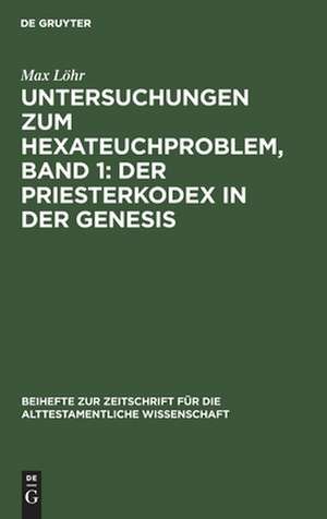 Der Priesterkodex in der Genesis: aus: Untersuchungen zum HexateuchproSem, Bd. 1 de Max Löhr