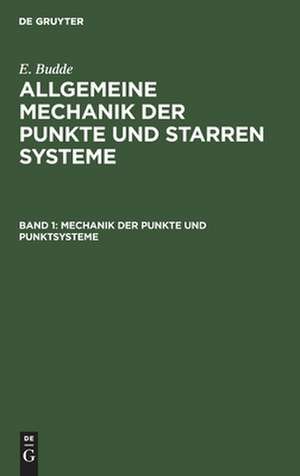 Mechanik der Punkte und Punktsysteme: aus: Allgemeine Mechanik der Punkte und starren Systeme, Bd. 1 de E. Budde