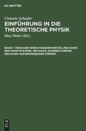 Mechanik eines Massenpunktes, Mechanik der Punktsysteme, Mechanik starrer Körper, Mechanik deformierbarer Körper: aus: Einführung in die theoretische Physik, Bd. 1 de Clemens Schaefer