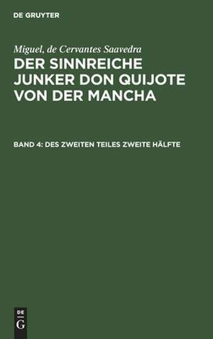 Des zweiten Teiles zweite Hälfte: aus: Der sinnreiche Junker Don Quijote von der Mancha, Bd. 4 de Miguel Cervantes Saavedra