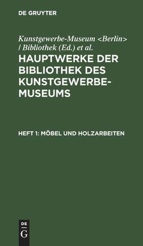 Möbel und Holzarbeiten: aus: Hauptwerke der Bibliothek des Kunstgewerbe-Museums, 1 de Kunstgewerbe-Museum <Berlin> / Bibliothek