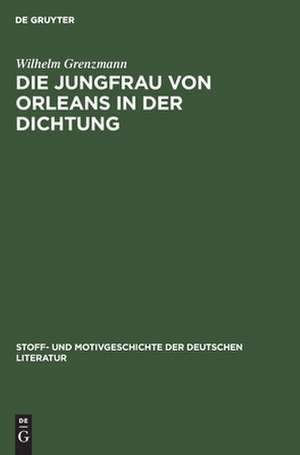 Die Jungfrau von Orleans in der Dichtung: aus: Stoff- und Motivgeschichte der deutschen Literatur : nebst Bibliographie von Kurt Bauerhorst, 1 de Wilhelm Grenzmann