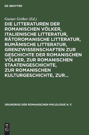 Die Litteraturen der romanischen Völker, italienische Litteratur, rätoromanische Litteratur, rumänische Litteratur, Grenzwissenschaften zur Geschichte der romanischen Völker, zur romanischen Staatengeschichte, zur romanischen Kulturgeschichte, zur...: aus: Grundriss der romanischen Philologie, 2,3 de Gustav Gröber