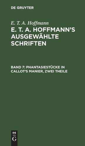 Phantasiestücke in Callot's Manier: Blätter aus dem Tagebuche eines reisenden Enthusiasten ; 2 Theile, aus: [Ausgewählte Schriften] E. T. A. Hoffmann's ausgewählte Schriften, Bd. 7 de Ernst Theodor Amadeus Hoffmann