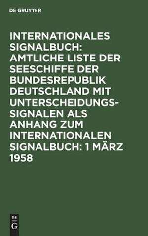 Amtliche Liste der Seeschiffe mit Unterscheidungssignalen der Bundesrepublik Deutschland: Abgeschlossen am 1. März 1958, aus: Internationales Signalbuch $ Anh.