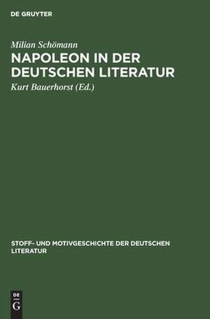 Napoleon in der deutschen Literatur: aus: Stoff- und Motivgeschichte der deutschen Literatur : nebst Bibliographie von Kurt Bauerhorst, 8 de Milian Schömann