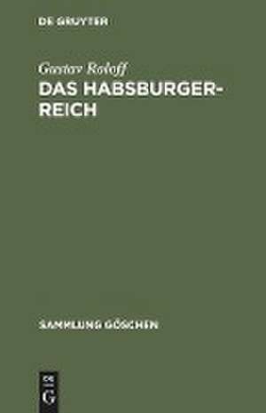 Das Habsburger-Reich: Von seiner Entstehung bis zu seinem Untergang (ca. 1278–1919) de Gustav Roloff