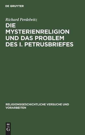 Die Mysterienreligion und das ProSem des I. Petrusbriefes: ein literarischer und religionsgeschichtlicher Versuch de Richard Perdelwitz