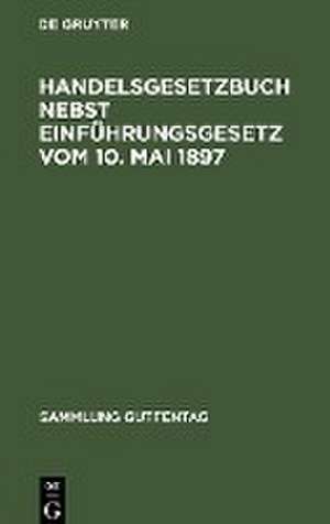 Handelsgesetzbuch nebst Einführungsgesetz vom 10. Mai 1897: Textausgabe mit Sachregister