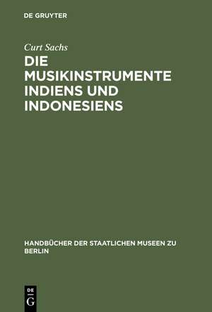 Die Musikinstrumente Indiens und Indonesiens: Zugleich eine Einführung in die Instrumentenkunde de Curt Sachs