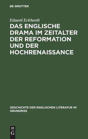 Das englische Drama im Zeitalter der Reformation und der Hochrenaissance: Vorstufen, Shakespeare und seine Zeit de Eduard Eckhardt