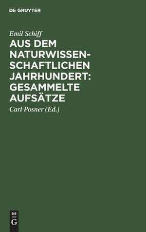 Aus dem naturwissenschaftlichen Jahrhundert: gesammelte Aufsätze von Emil Schiff. Nach seinem Tode hrsg. Mit e. Vorw. von Carl Posner de Emil Schiff