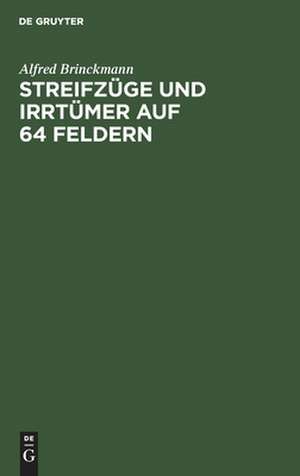 Streifzüge und Irrtümer auf 64 Feldern: Schachmeister im Kampf ; eine Auswahl aus eigenen Kommentaren ; mit 48 erlesenen Meisterpartien und 209 Diagrammen de Alfred Brinckmann