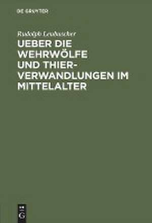 Ueber die Wehrwölfe und Thierverwandlungen im Mittelalter: ein Beitrag zur Geschichte der Psychologie de Rudolph Leubuscher