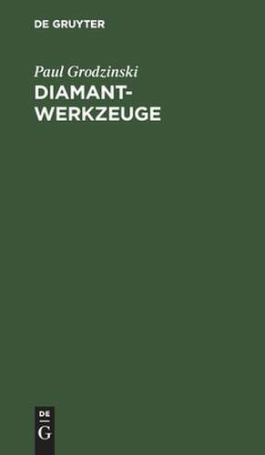 Diamant-Werkzeuge: Darstellung d. Anwendung des Diamanten in Industrie u. Gewerbe de Paul Grodzinski