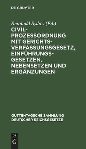 Civilprozessordnung mit Gerichtsverfassungsgesetz, Einführungsgesetzen, Nebensetzen und Ergänzungen: Textausgabe mit Anmerkungen und Sachregister de Reinhold Sydow