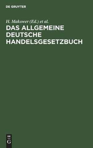 Das allgemeine Deutsche Handelsgesetzbuch: nebst dem Preussischen Einführgsgesetze vom 24. Juni 1861 und der Instruktion vom 12. Dez. 1861 : Für den praktischen Gebrauch aus den Quellen erläutert de H. Makower