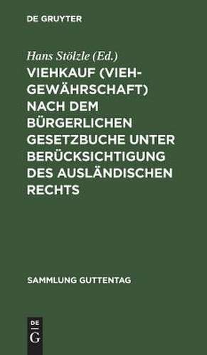 Viehkauf (Viehgewährschaft) nach dem Bürgerlichen Gesetzbuche unter Berücksichtigung des ausländischen Rechts: mit Einleitung, Erläuterungen und Sachregister de Hans Stölzle