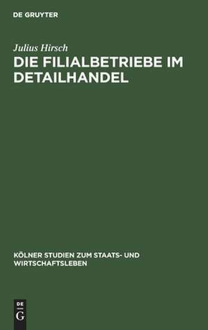 Die Filialbetriebe im Detailhandel: (unter hauptsächlicher Berücksichtigung der kapitalistischen Massenfilialbetriebe in Deutschland und Belgien) de Julius Hirsch